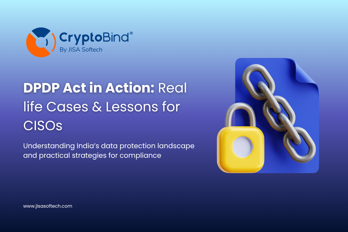DPDP Act in Action Real-life Cases & Lessons for CISOs